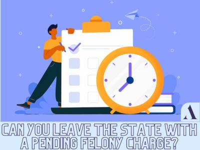 Can you leave the state with a pending felony charge