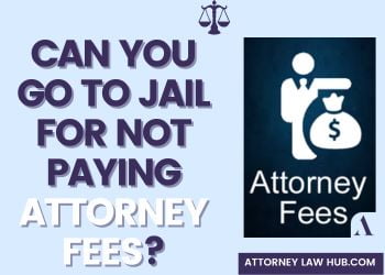 Can You Go to Jail for Not Paying Attorney Fees? - Attorney Law Hub