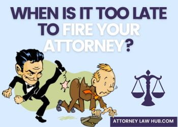 When is it Too Late to Fire Your Attorney?